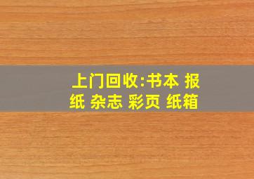 上门回收:书本 报纸 杂志 彩页 纸箱